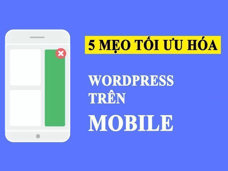 5 Mẹo Tối Ưu Wordpress Trên Mobile Để Bắt Kịp Mobile First Index