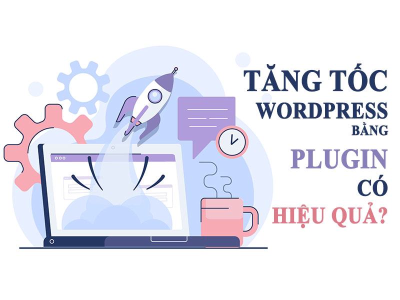 Tăng Tốc Wordpress Bằng Plugin Có Thật Sự Hiệu Quả?