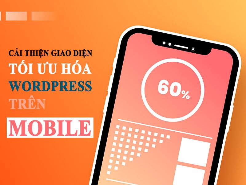 Làm Thế Nào Để Cải Thiện Giao Diện, Tối Ưu Wordpress Trên Mobile?