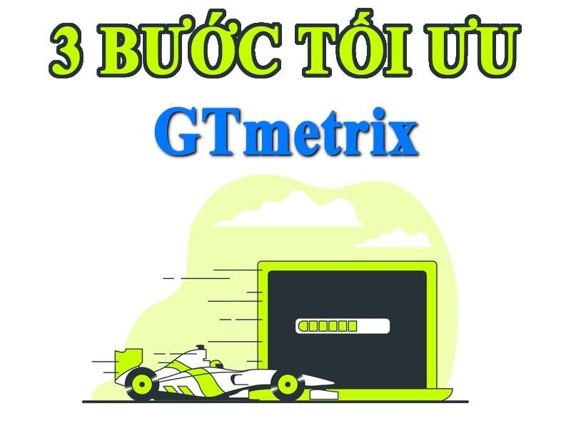 3 bước tối ưu GTmetrix tăng tốc độ website